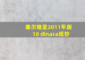 塞尔维亚2011年版10 dinara纸钞